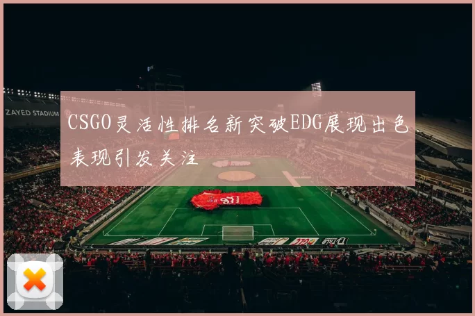 CSGO灵活性排名新突破EDG展现出色表现引发关注