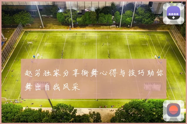 赵芳独家分享街舞心得与技巧助你舞出自我风采