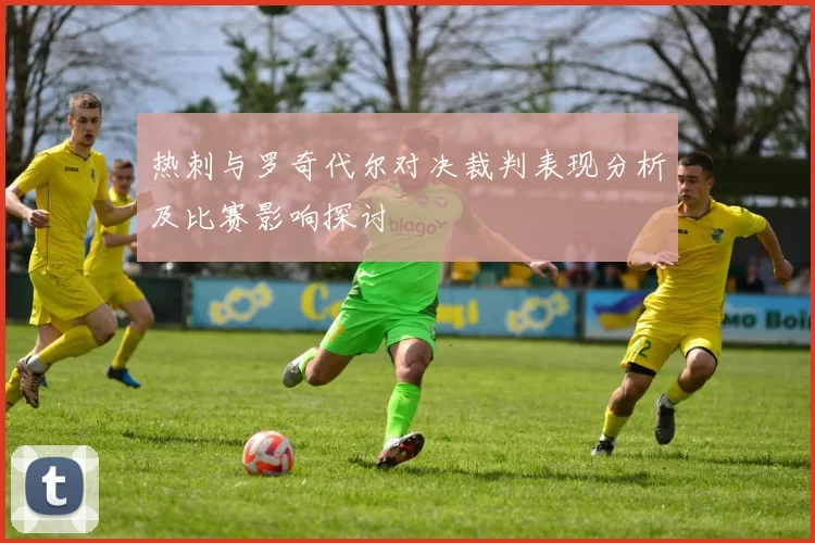 热刺与罗奇代尔对决裁判表现分析及比赛影响探讨